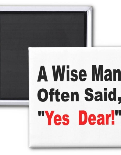 A Wise Man Often Said Yes Dear Magnet