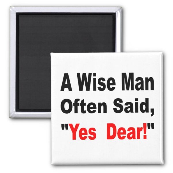 A Wise Man Often Said Yes Dear Magnet