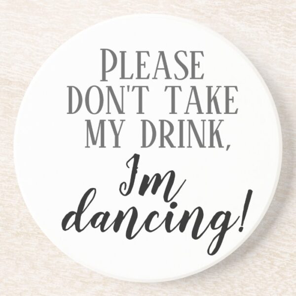 Please don't take my drink I'm dancing  coaster