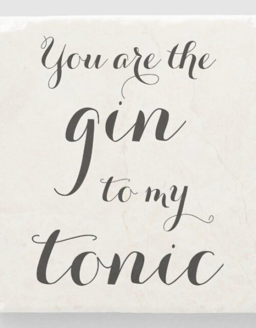 YOU ARE THE GIN TO MY TONIC marble stone coaster